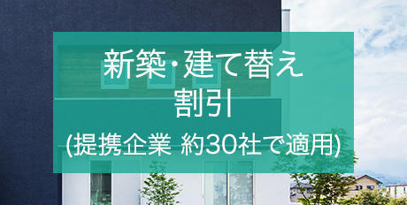 新築・建て替え 割引 (提携企業 約30社で適用)