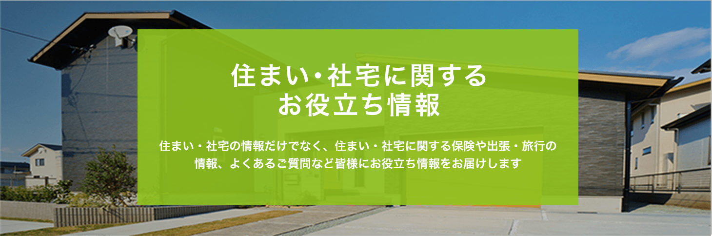 仕事と暮らしの お役立ち情報 住まい、保険、出張・旅行、ショッピングまで 皆様の仕事と暮らしの役に立つお役立ち情報をお届けします
