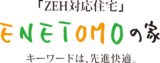 「ZEH対応住宅」 ENETOMOの家 キーワードは、先進快適。